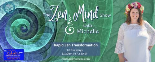 The Zen Mind Show with Michelle: Rapid Zen Transformation