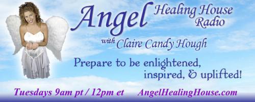Angel Healing House Radio with Claire Candy Hough: With Faith, Belief and Hope Miracles Happen