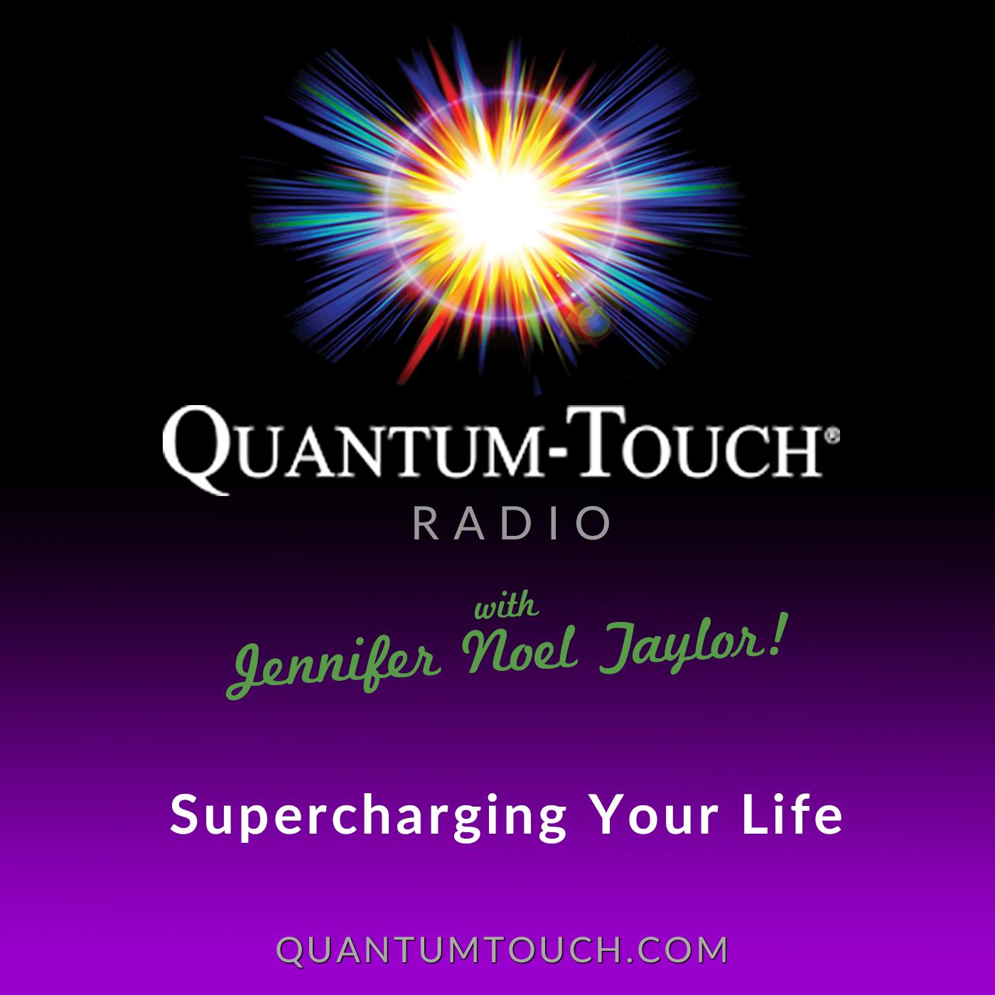 Quantum Touch® Radio with Jennifer Noel Taylor - Supercharging Your Life!