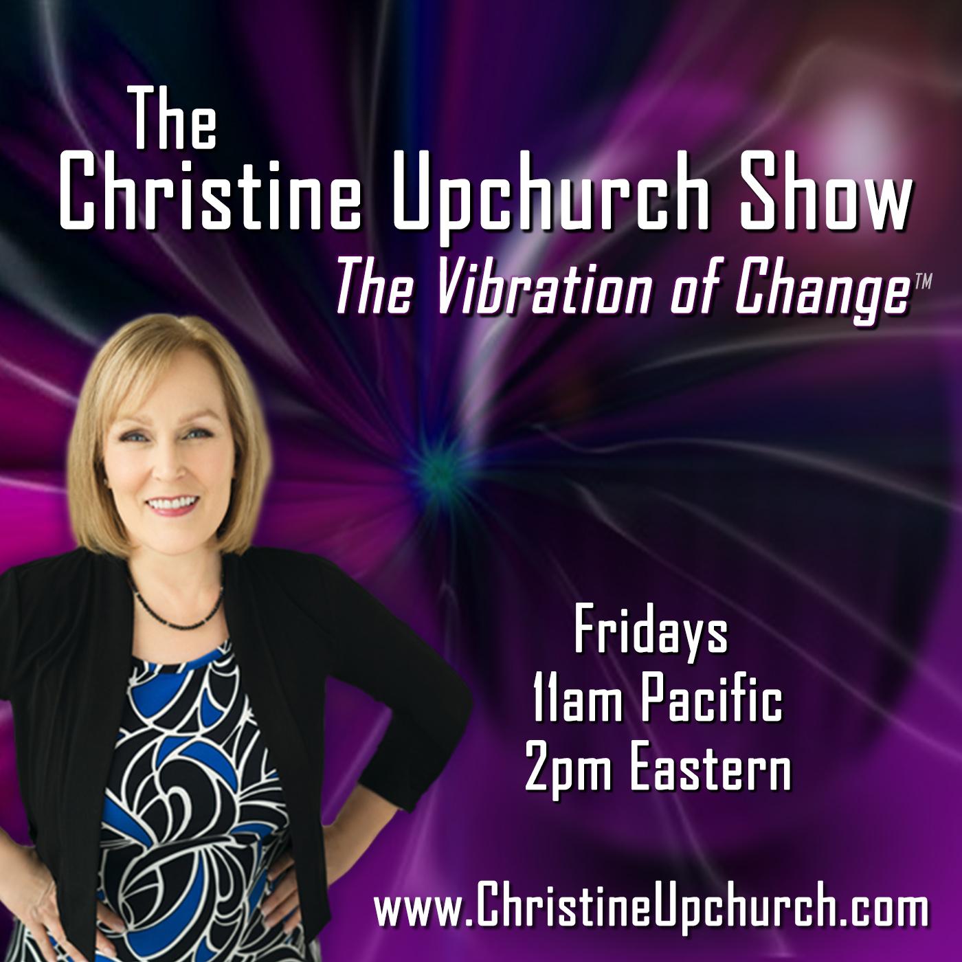 The Christine Upchurch Show - The Vibration of Change™