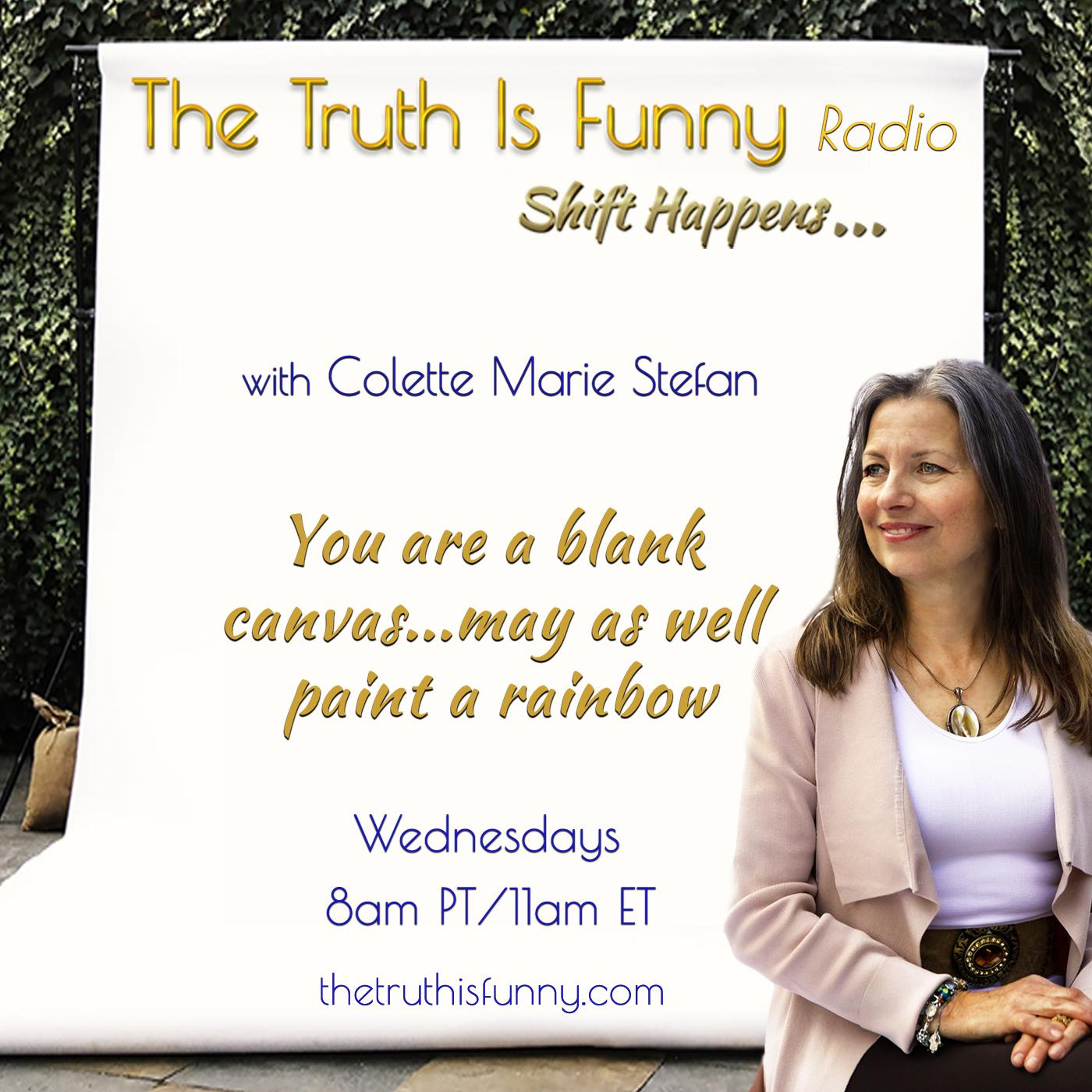 The Truth is Funny Radio ...shift happen! with Colette Marie Stefan
