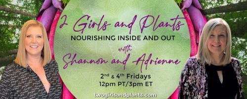2 Girls and Plants: Nourishing Inside and Out with Shannon and Adrienne: Understanding the Connection Between Food and Mood