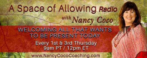 A Space of Allowing Radio with Nancy Coco: Welcoming All That Wants to Be Present Today: Celebrating Divine Feminine YOU!