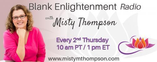 Blank Enlightenment Radio with Misty Thompson: Connection to my Spirit Team, Part 3:  Connecting to Your Higher Source. Call in for a reading 800-930-2819