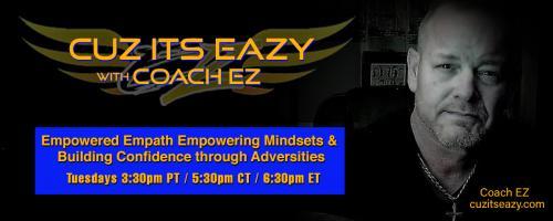 Cuz Its EaZy with Coach EZ: Empowered Empath Empowering Mindsets and Building Confidence through Adversities!: Empowered mind come with positivity and happiness