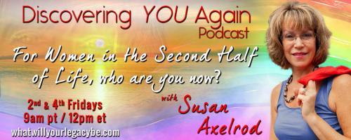 Discovering YOU Again Podcast with Susan Axelrod - For Women in the Second Half of Life, who are you now?: On Figuring It Out!