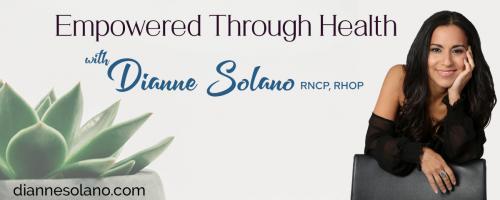 Empowered Through Health with Dianne Solano: Plant Medicine: The Power of Medicinal Mushrooms