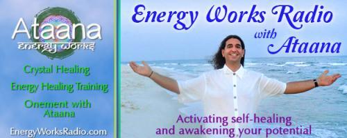 Energy Works Radio with Ataana - Activating Self-Healing & Awakening Your Potential: Energy Work Chakras - Learn How Stones & Gemstones Can Help Us with Ataana and Dr. Pat