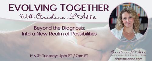 Evolving Together with Christine L'Abbé: Beyond the diagnosis - into a new realm of possibilities