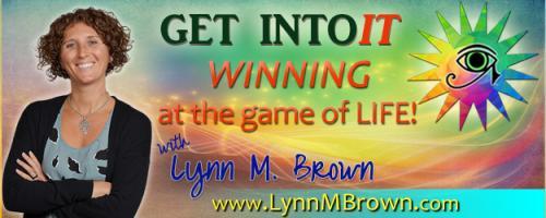 GET INTOIT - WINNING at the Game of LIFE with Host Lynn M. Brown: Winning at the game of life with co-host Lynn Brown: The power of three Being mentally, physically and spiritually fit
