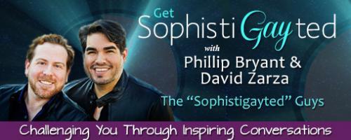 Get Sophistigayted with David Zarza and Phillip Bryant: Light Up Your Life by Connecting with Your Inner Creator