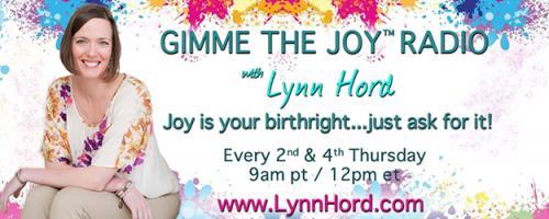 Gimme the Joy ™ Radio with Lynn Hord: Joy is your birthright....just ask for it!: Joy at work: Don't like your job? Doesn't mean it can't bring you some joy. 