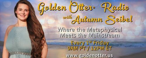 Golden Otter®  Radio with Autumn Seibel: Where the Metaphysical Meets the Mainstream: Let's Get Physical! A Metaphysical Exploration of Chiropractic Care and Energetic Body Work