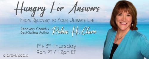 Hungry for Answers: From Recovery to Your Ultimate Life with Robin H. Clare: Surrender Your Story with Ruth Griffin, Author and Publisher