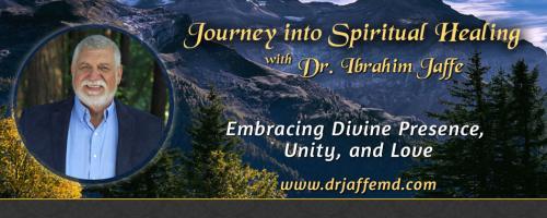 Journey into Spiritual Healing with Dr. Ibrahim Jaffe: Embracing Divine Presence, Unity and Love: What Role Does Your Shadow Side Play In Your Life?