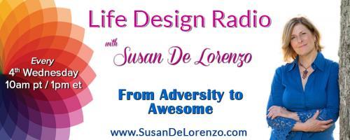 Life Design Radio with Susan De Lorenzo: From Adversity to Awesome: Put on the Gorilla Suit: Magnetize the Life You’d Love