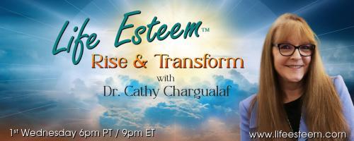 Life Esteem™ with Dr. Cathy Chargualaf: Rise and Transform: Accessing Your Heart's Intuition