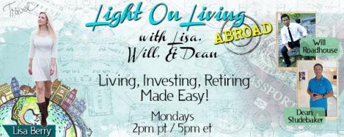 Light On Living Abroad with Lisa, Will & Dean: Living, Investing, Retiring Made Easy: Lisa and Dean discuss the U.S. real estate market and more