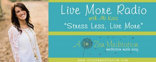 Live More Radio with Ali Katz - "Stress Less, Live More!": Cultivate Gratitude and Focus Your Attention in the Right Places
