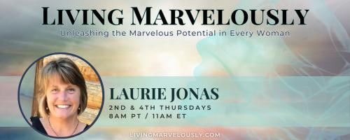 Living Marvelously with Laurie Jonas: Unleashing the Marvelous Potential in Every Woman!: Learning to Embrace Challenges