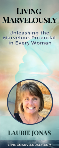 Living Marvelously with Laurie Jonas: Unleashing the Marvelous Potential in Every Woman: Inspiring Love and Self Worth