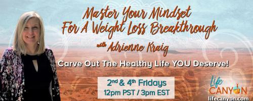 Master Your Mindset For A Weight Loss Breakthrough with Adrienne Kraig: Carve Out The Healthy Life You Deserve!: Autoimmune Recovery with Raw Foods with Shannon Summers