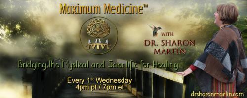 Maximum Medicine with Dr. Sharon Martin: Bridging the Mystical & Scientific for Healing: Holding Light – Andean Energies with Karen Duncan