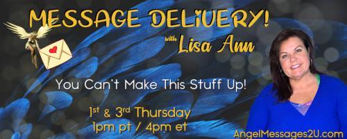 Message Delivery! by Lisa Ann: You Can't Make This Stuff Up!: ANGELS THAT WALK AMONG US - ARE YOU ONE??