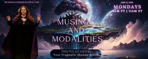 Musings & Modalities with Tristen Stawicki: Your Pragmatic Shaman Bestie: Legit or full of it? 