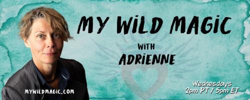My Wild Magic with Adrienne: Live, Unplugged and Defying GravityToday with Joanne Eisen