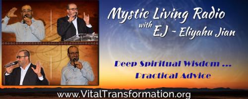 Mystic Living Radio with EJ ~ Eliyahu Jian - Deep Spiritual Wisdom ...Practical Advice: Kabbalistic Wisdom for a 21st Century Soul