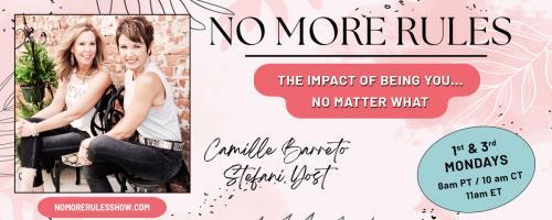 NO MORE RULES with Stefani Yost & Camille Barreto: The Impact of  Being You No Matter What: How Dare She