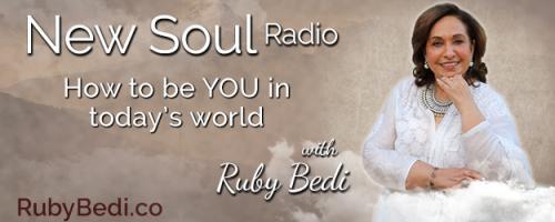 New Soul Radio with Ruby Bedi - How to be YOU in Today's World: Make Your Life Count!