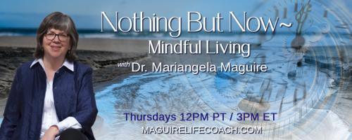 Nothing But Now ~ Mindful Living with Dr. Mariangela Maguire: Interview with Cortney Hill