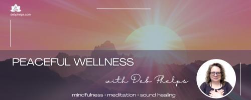 Peaceful Wellness with Deb: Nurturing the Heart: Self-Compassion and Forgiveness
