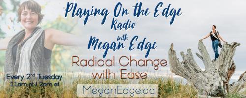 Playing on the Edge Radio: with Megan Edge: Radical Change with Ease: On the Edge of Receiving 