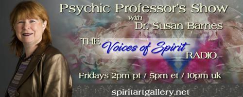 Psychic Professor's Show with Dr. Susan Barnes - The Voices of Spirit Radio: Voices Across the Veil with Michelle Szabo and Dr. Dennis Grega