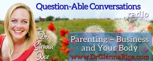 Question-able Conversations ~ Dr. Glenna Rice MPT: Parenting ~ Business & Your Body: Body Mobbing with Kass Thomas 