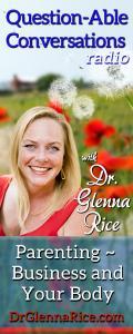 Question-able Conversations ~ Dr. Glenna Rice MPT: Parenting ~ Business & Your Body