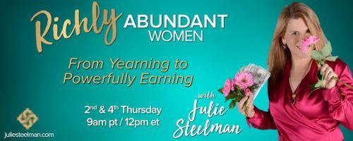 Richly Abundant Women - From Yearning to Powerfully Earning with Julie Steelman: Resilience, Revolutions and Revenue