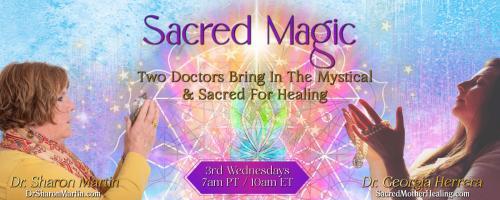 Sacred Magic with Dr. Georgia Herrera & Dr. Sharon Martin: Two Doctors Bring In The Mystical & Sacred For Healing: Grateful to YOU – call in for a free reading!