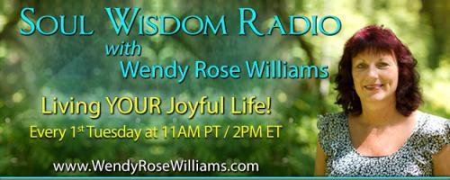 Soul Wisdom Radio with Wendy Rose Williams - Living YOUR Joyful Life!: Discovering Your Life Purpose and Soul Mission