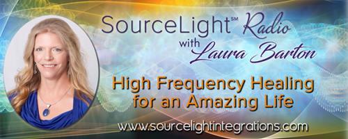 SourceLight℠ Radio with Laura Barton: High Frequency Healing for an Amazing Life: Encore: Releasing Your Barriers On Every Level to Become Your Fullest Version of Self