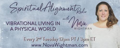 Spiritual Alignment Radio with Nova Wightman: Vibrational Living in a Physical World: Accessing Alignment Amidst the Drama
