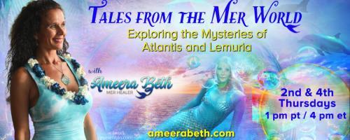 Tales from the Mer World with Ameera Beth: Exploring the Mysteries of Atlantis and Lemuria: The Return to the Water World 