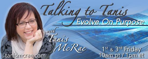 Talking to Tanis: Evolve On Purpose with Tanis McRae: Celestial Clockwork ~ 2:00