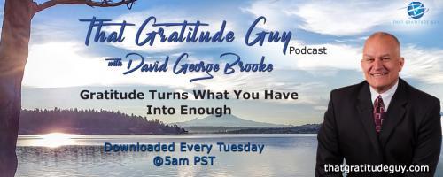 That Gratitude Guy Podcast with David George Brooke: Gratitude Turns What You Have Into Enough: Attorney - Special Guest:  Tania Bartolini