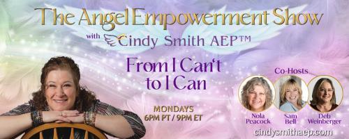 The Angel Empowerment Show with Cindy Smith, AEP: From I Can't To I Can: ANGEL MESSAGES FOR YOU!