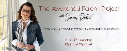 The Awakened Parent Project with Susan Dolci: Conscious Conversations, Empowered Parenting: Teens and Social Media Use with Richard Capriola