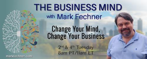 The Business Mind with Mark Fechner: Change Your Mind, Change Your Business: Navigating the Changing Job Market